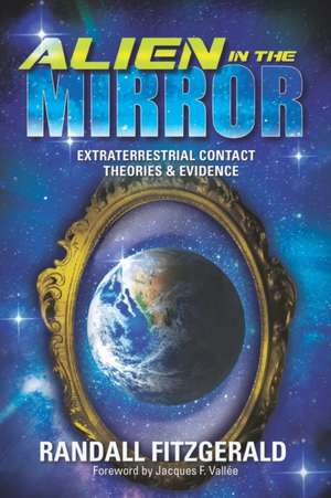 Alien in the Mirror: Extraterrestrial Contact Theories and Evidence de Fitzgerald, Randall 