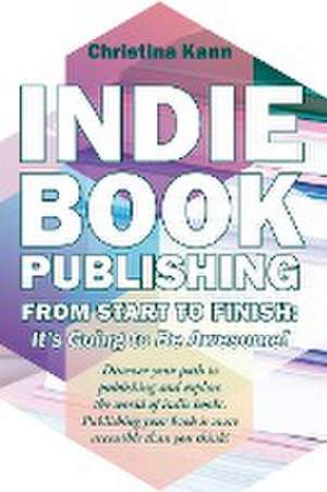 Indie Book Publishing from Start to Finish de Christina L Kann