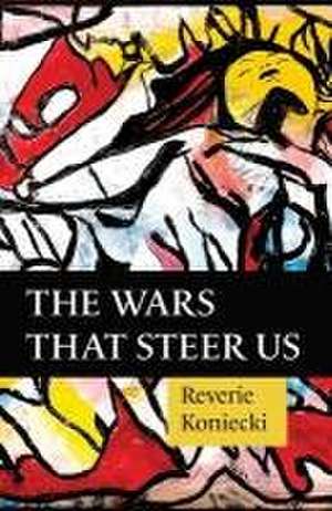 The Wars That Steer Us de Reverie Koniecki