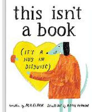 This Isn't a Book (It's a Hug in Disguise) de M H Clark