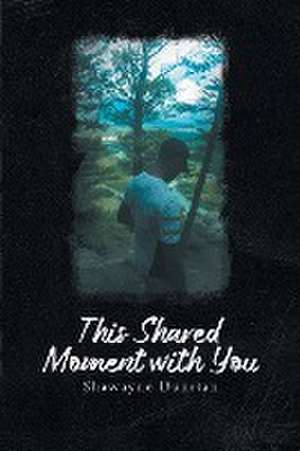 This Shared Moment with You de Shawayne Dunstan