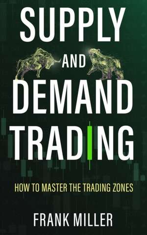 SUPPLY AND DEMAND TRADING de Frank Miller