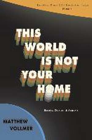 This World Is Not Your Home de Matthew Vollmer