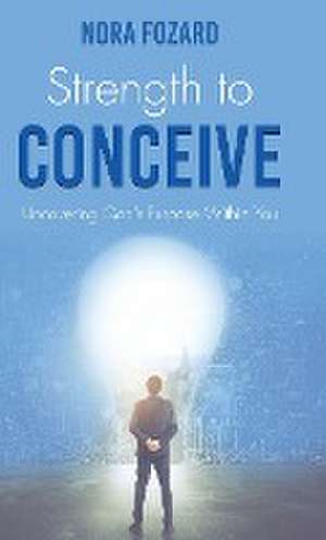 Strength To Conceive de Nora Fozard