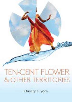 ten-cent flower & other territories de Charity E. Yoro