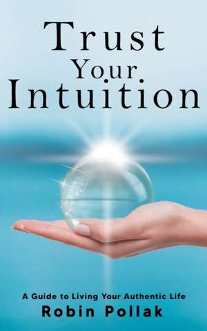 Trust Your Intuition de Robin Pollak