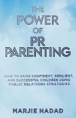 The Power of PR Parenting de Marjie Hadad