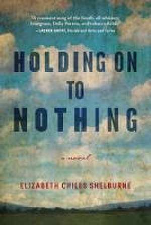 Holding On To Nothing de Elizabeth Chiles Shelburne