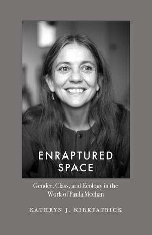 Enraptured Space: Gender, Class, and Ecology in the Work of Paula Meehan de Kathryn J. Kirkpatrick