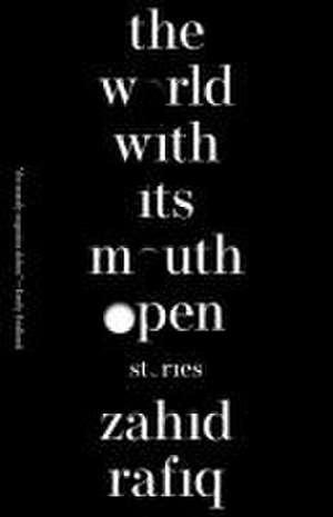 The World with Its Mouth Open de Zahid Rafiq