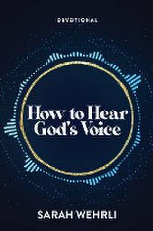 How to Hear God's Voice de Sarah Wehrli