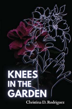 Knees in the Garden de Christina D Rodriguez