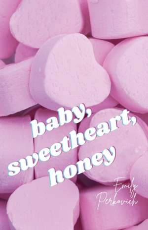 baby, sweetheart, honey de Emily Perkovich