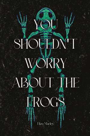 You Shouldn't Worry About the Frogs de Eliza Marley