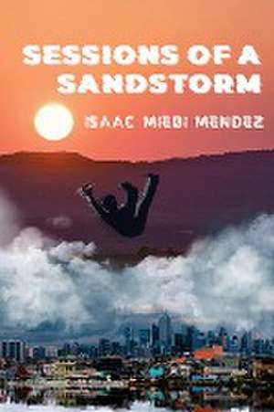 Sessions of a Sandstorm de Isaac Miebi Mendez