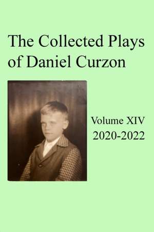 Collected Plays of Daniel Curzon -- Volume XIV (2020-2022) de Daniel Curzon