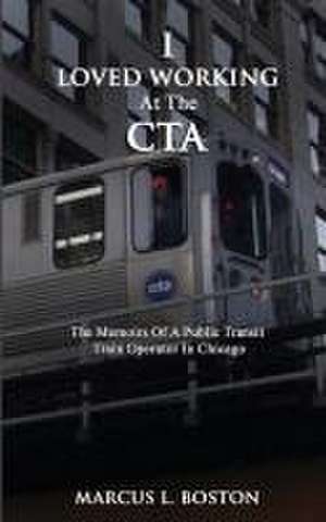 I Loved Working at the CTA de Marcus L Boston