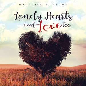 Lonely Hearts Need Love Too de Maverick J. Heart