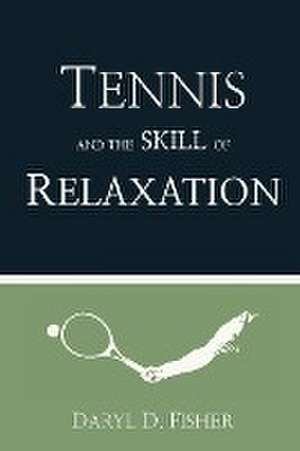 Tennis and the Skill of Relaxation de Daryl D. Fisher