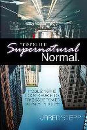 Making the Supernatural Normal: Mobilizing the Local Church to Take God's Power Outside Its Doors de Jared Stepp