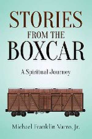 Stories From The Boxcar de Jr. Michael Franklin Varro