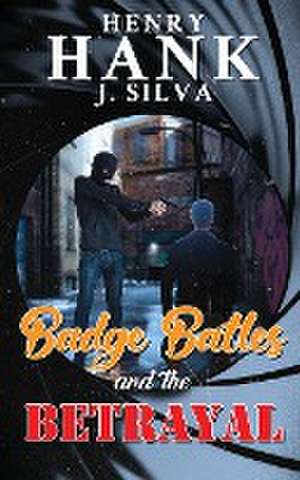 Badge Battles and the Betrayal de Henry (Hank) J. Silva