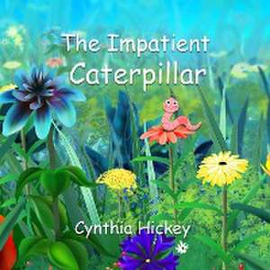 The Impatient Caterpillar de Cynthia Hickey