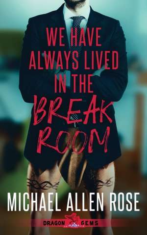 We Have Always Lived in the Break Room de Michael Allen Rose