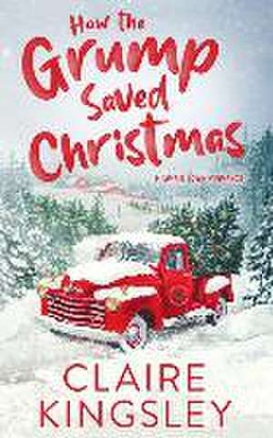 How the Grump Saved Christmas: A Small Town Romance de Claire Kingsley