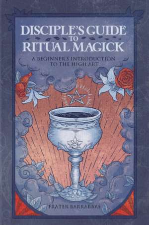 Disciple's Guide to Ritual Magick de Frater Barrabbas