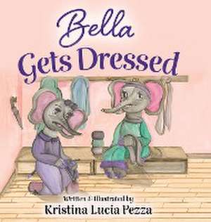 Bella Gets Dressed de Kristina Lucia Pezza