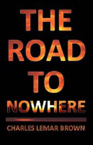 The Road to Nowhere de Charles Lemar Brown