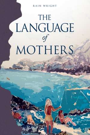 The Language of Mothers de Rain Wright