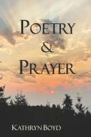 Poetry & Prayer de Kathryn Boyd