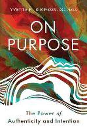 On Purpose: The Power of Authenticity and Intention de Yvette R. Simpson