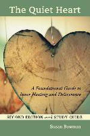 The Quiet Heart: A Foundational Guide to Inner Healing and Deliverance, Second Edition with Study Guide de Susan Bowman