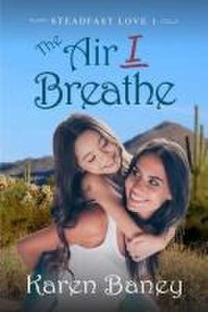 The Air I Breathe: A Christian Romance (Steadfast Love Book 1) de Karen Baney