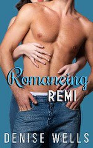 Romancing Remi de Denise Wells