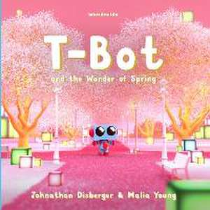 T-Bot and the Wonder of Spring: A Tiny Robot's Springtime Quest For Missing Wonder A Book for Kids de Malia Young