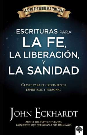 Escrituras Para La Fe, La Liberación Y La Sanidad / Scriptures for Faith, Delive Rance, and Healing de John Eckhardt