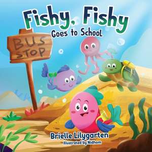 Fishy, Fishy Goes to School de Brielle Lilygarten