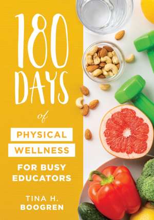 180 Days of Physical Wellness for Busy Educators de Tina H Boogren