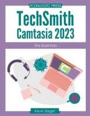 TechSmith Camtasia 2023: The Essentials de Kevin Siegel