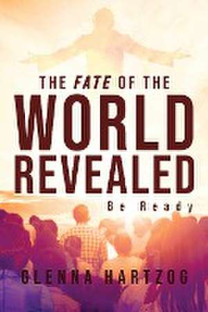 The Fate Of The World Revealed de Glenna Hartzog