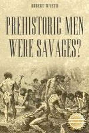 Prehistoric Men Were Savages? de Robert Wyeth