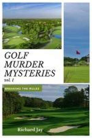 Golf Murder Mysteries: Breaking The Rules Vol. 1 de Richard Jay