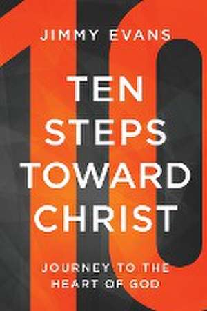 Ten Steps Toward Christ de Jimmy Evans