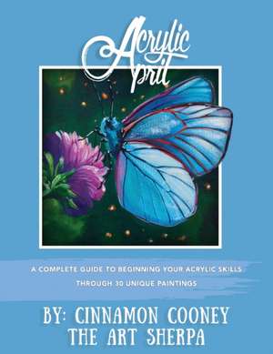 Acrylic April 2020: A Complete Guide To Beginning Your Acrylic Skills Through 30 Unique Paintings de Cinnamon Cooney