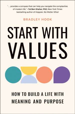 Start with Values: How Your Values Determine Your Success (or Failure) in Life de Bradley Hook