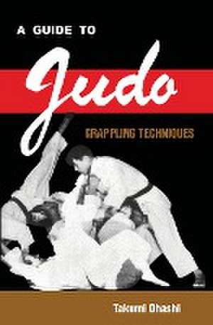 A Guide to Judo Grappling Techniques de Takumi Ohashi